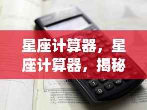 星座计算器,揭秘星象之力,洞悉个人运势走向的神秘工具