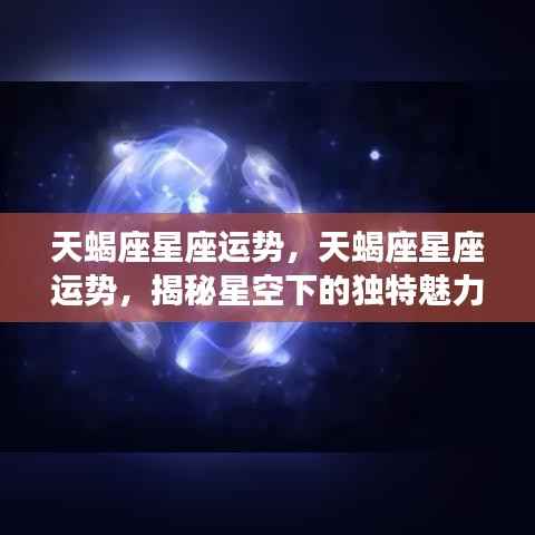 揭秘天蝎座星座运势,星空下的独特魅力与机遇挑战