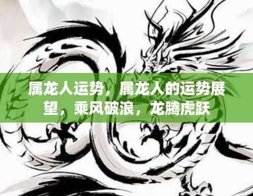 属龙人的运势展望,乘风破浪,龙腾虎跃的运势展望