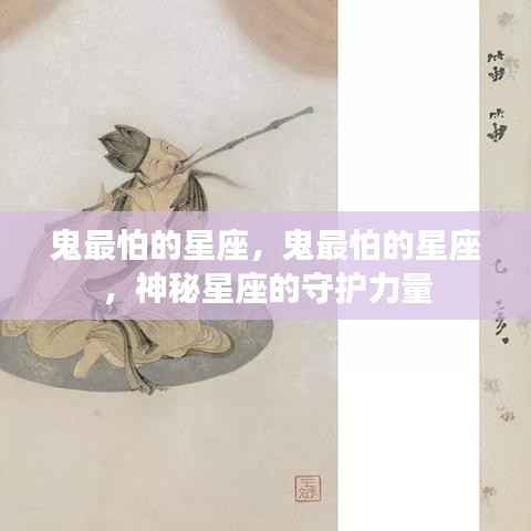 星座守护力量揭秘,神秘星座让鬼怪退避三舍的力量揭秘