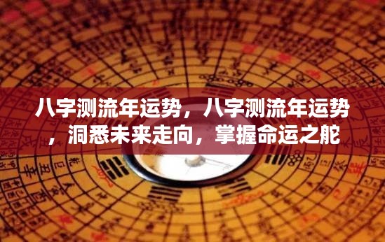 八字流年运势解析,洞悉未来,掌握命运之舵
