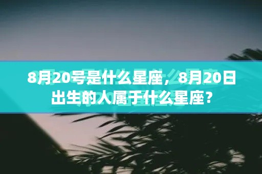 8月20日出生的人所属星座揭晓