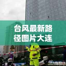 大连台风最新路径图片及风暴前沿动态与影响分析