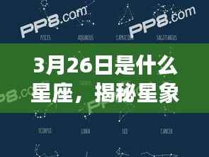 揭秘星象奥秘,3月26日星座运势解析及星座特征探讨