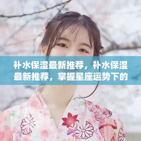 星座运势下的护肤秘籍,补水保湿最新推荐