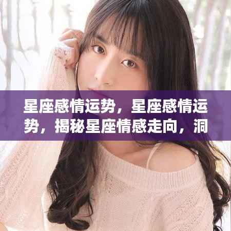 揭秘星座情感走向,未来恋爱趋势预测与星座感情运势分析
