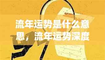 流年运势深度解读，探寻命运轮转中的机遇与挑战与流年运势探寻