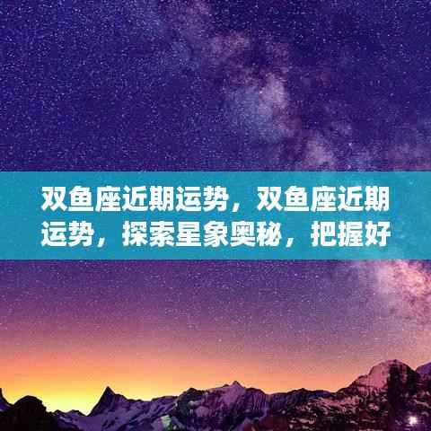 双鱼座近期运势揭秘,星象奥秘与好运脉搏的把握