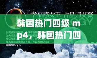 韩国热门四级MP4,星座运势与影音魅力的交织体验