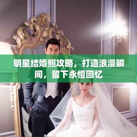 明星结婚照攻略,打造浪漫瞬间,留下永恒回忆