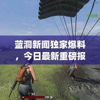 蓝洞新闻独家爆料,今日最新重磅报道!