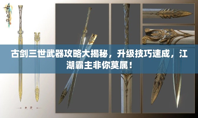 古剑三世武器攻略大揭秘,升级技巧速成,江湖霸主非你莫属!