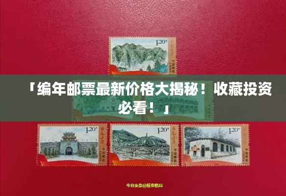 「编年邮票最新价格大揭秘!收藏投资必看!」