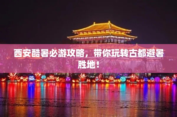 西安酷暑必游攻略,带你玩转古都避暑胜地!