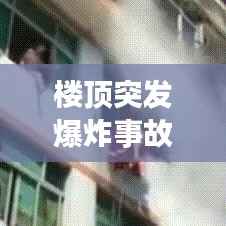 楼顶突发爆炸事故,顶楼起火