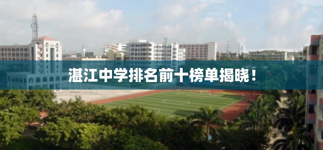 湛江中学排名前十榜单揭晓!