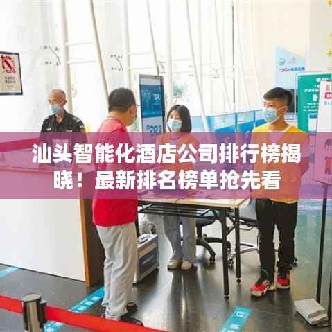 汕头智能化酒店公司排行榜揭晓!最新排名榜单抢先看