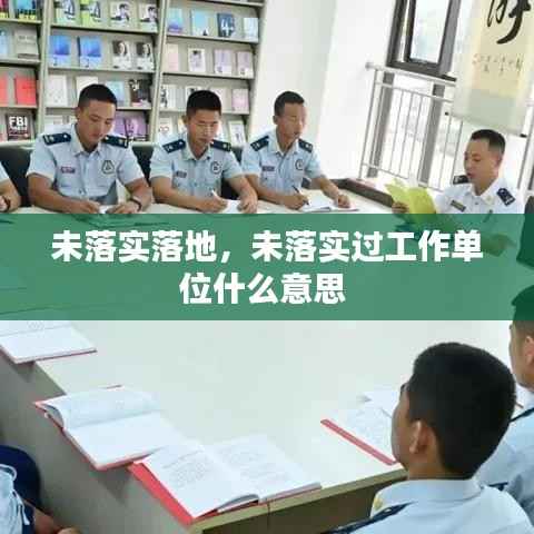 未落实落地,未落实过工作单位什么意思