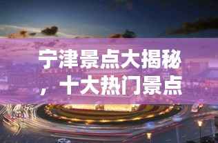 宁津景点大揭秘,十大热门景点排名榜单!