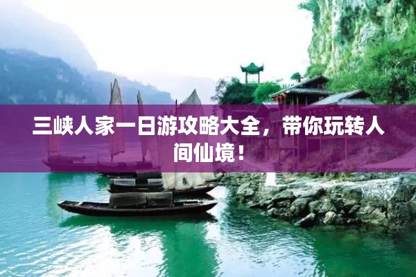 三峡人家一日游攻略大全,带你玩转人间仙境!