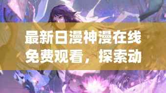 最新日漫神漫在线免费观看,探索动漫世界的奇幻之旅