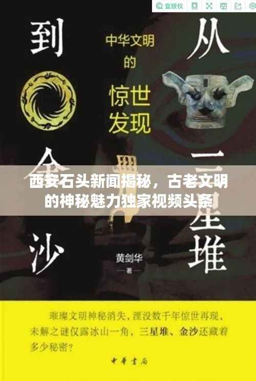 西安石头新闻揭秘,古老文明的神秘魅力独家视频头条