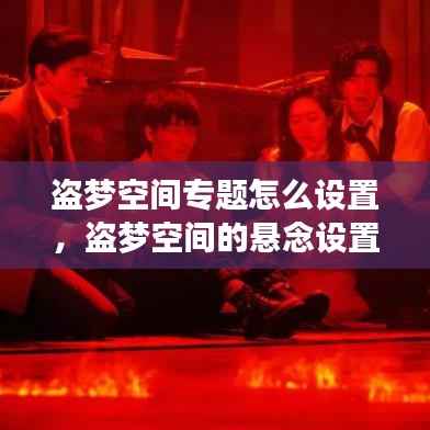 盗梦空间专题怎么设置,盗梦空间的悬念设置