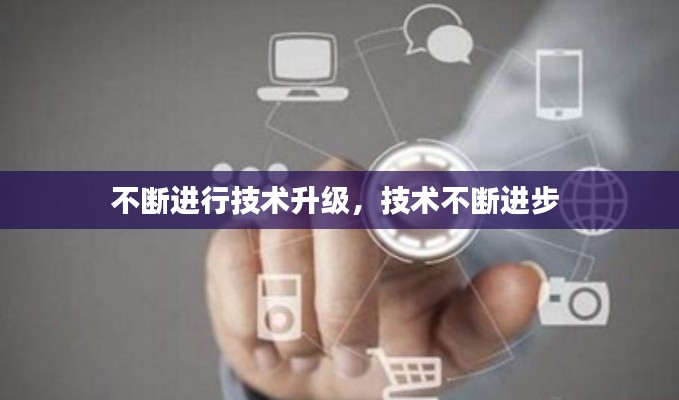 不断进行技术升级,技术不断进步